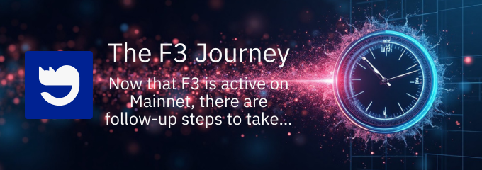The F3 Journey: Now that F3 is active on Mainnet, there are follow-up steps to take…